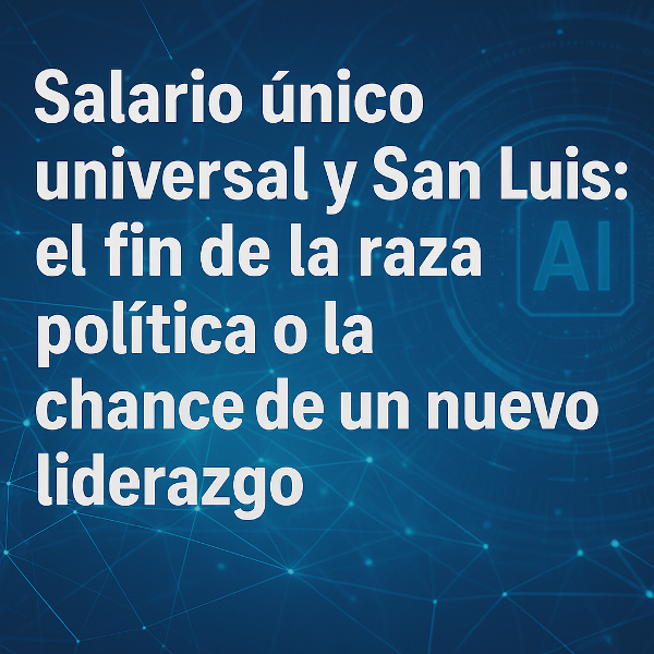 Salario único universal y San Luis: el fin de la raza política o la chance de un nuevo liderazgo